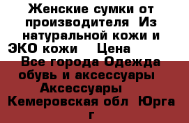 Женские сумки от производителя. Из натуральной кожи и ЭКО кожи. › Цена ­ 1 000 - Все города Одежда, обувь и аксессуары » Аксессуары   . Кемеровская обл.,Юрга г.